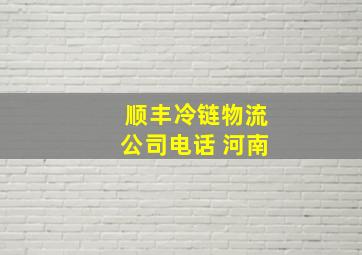 顺丰冷链物流公司电话 河南